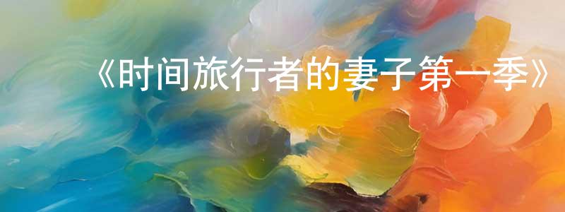 蔡晓蕾发布《时间旅行者的妻子第一季》迅雷下载/在线观看-魔幻科幻-美剧天堂